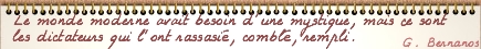 Le monde moderne avait besoin d'une mystique, mais ce sont les dictateurs qui l'ont rassasi, combl, rempli. G. Bernanos