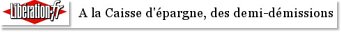A la Caisse d'pargne, des demi-dmissions
