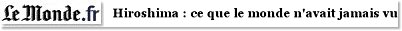 Hiroshima : ce que le monde n'avait jamais vu