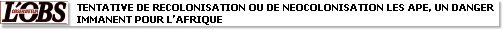 Tentative de recolonisation ou de neocolonisation Les APE, un danger immanent pour l'Afrique
