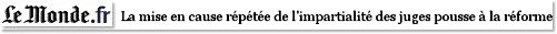 La mise en cause rpte de l'impartialit des juges pousse  la rforme