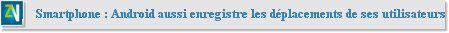 Smartphone : Android aussi enregistre les dplacements de ses utilisateurs